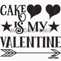 Cake is My Valentine Svg, Valentine Svg,Cake Svg, Happy Valentine Day Svg