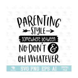 parenting style somewhere between no don't oh whatever  svg, eps, png, circuit files, for t-shirts, mugs and more