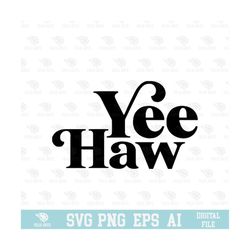 Yee Haw SVG, EPS, PNG, Circuit Files, For T-shirts, Mugs and More