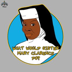 What Would Sister Mary Clarence Do Sublimation PNG Download