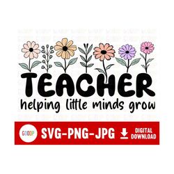 Helping Little Minds Grow, That Grow Forever, Thank Teacher Svg, Teacher Shirt Svg, Svg Digital Download, Instant Downlo
