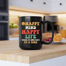 Happy Mind Happy Life Take It One Day At A Time Mug, Happy Mind Happy Life Coffee and