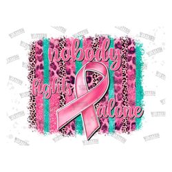 Nobody fights alone,Breast Cancer Awareness Sublimation Design,Cancer Awareness Png,Breast Cancer Png,Breast Cancer Awar