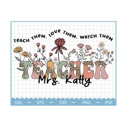 Personalized Teach Them Love Them Watch Them Grow Svg, Wildflower Teacher Svg, Teacher Svg, Teacher Shirt Design, Custom
