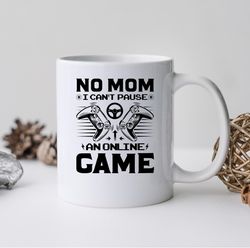 No Mom I Cant Pause An Online Game Mug, No Mom I Cant Pause An Online Game Coffee and