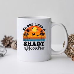 No One Likes A Shady Beach Mug, No One Likes A Shady Beach Coffee and Tea Gift Mug, N