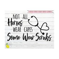 Nurse svg, Not All Heroes Wear Capes Some Wear Scrubs svg Nurse Gift Stethoscope Heart svg Files for Cricut Downloads Si
