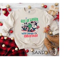 Get In Loser We're Saving Christmas Grinch Sweatshirt, Grinch Christmas Sweatshirt, Christmas Shirt, Xmas Movie Shirt,Mo