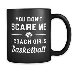 basketball coach gift, you dont scare me i coach girls basketball