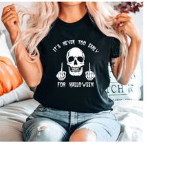 It's Never Too Early For Halloween shirt, Skull Halloween Shirt, ep344