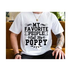 My Favorite People Call Me Poppy Svg, Fathers Day Svg, New Dad Shirt Svg, Best Dad Ever Svg, Fathers Day Shirt Svg, Gift