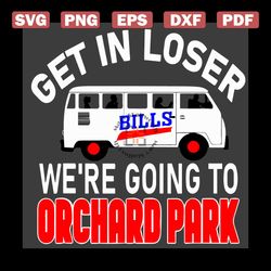 Buffalo Bills Get In Loser We Are Going To Orchard Park Svg, Sport Svg, Buffalo Bills Svg, Buffalo Bills Football Teams