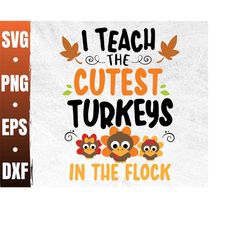 I Teach The Cutest Little Turkeys In The Flock svg | Thanksgiving Teacher Svg | Thankful Teacher Svg File For Cricut | A