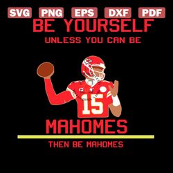 Be Yourself Unless You Can Be Mahomes Then Be Mahomes Svg, Sport Svg, Mahomes Svg, Kansas City Chiefs Svg, Kansas City C