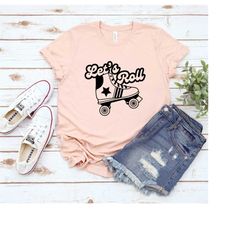 Let's Roll Shirt, Fun Roller Skate Shirt, Retro Summer Kid Shirt, 80s Kid Shirt, 90s Kid Shirt, Summer Shirt, Retro Wome