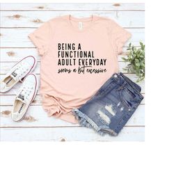 Being A Functional Adult Everyday Seems A Bit Excessive Shirt, Adulting Shirt, Day Drinking Shirt, Weekend Shirt, Funny