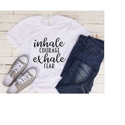 Inhale Courage Exhale Fear T-Shirt, Cute Women's Empowering Shirt, Inspirational Tee, Motivational Positive T-Shirt