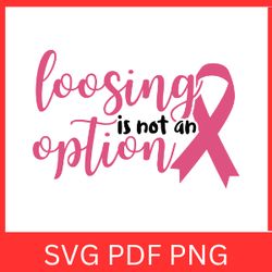 Loosing Is Not An Option Svg, Breast Cancer Quotes Svg, Pink Ribbon Svg, Breast Cancer Awareness Warrior Svg, Cancer Svg