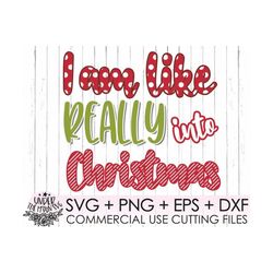 I am like REALLY into Christmas! / cutting file, Christmas SVG / Christmas tshirt designs / Christmas svg file for silho