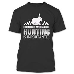 Education Is Important But Hunting Is Importanter T Shirt, I&8217m A Hunter Shirt, Hunting Shirts