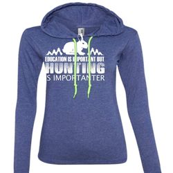 Education Is Important But Hunting Is Importanter T Shirt, Sport T Shirt (Anvil Ladies Ringspun Hooded)