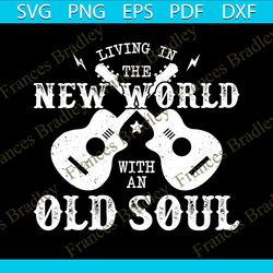 Living In The New World With An Old Soul Guitar SVG Cricut File