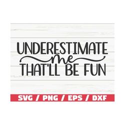 Underestimate Me That'll Be Fun SVG / Cut File / Cricut / Funny Sarcastic Quote SVG / Sassy SVG / Instant Download