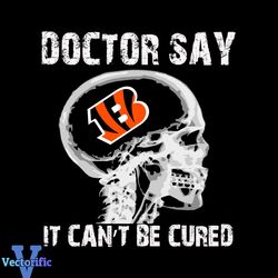Doctor Say It cannot Be Cured Cincinnati Bengals Svg, Sport Svg, Skull Xray Svg, Skull Svg, Doctor Svg, Cincinnati Benga