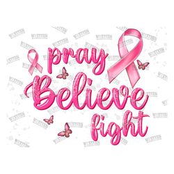 Pray Believe Fight Breast Cancer Png Sublimation Design, Cancer Warrior Png, Breast Cancer Png, Cancer Awareness Png, Ca