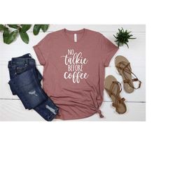 No Talkie Before Coffee Shirt, Coffee Lover Shirt, Coffee Lover Shirt, Gift for Coffee Lover, Coffee Shirt, Espresso Shi