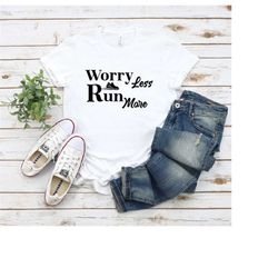 Run More Worry Less shirt, Running Shirt, Hike shirt, Walk Shirt, Run Shirt, Travel Shirt, Wanderlust, Unisex Shirt, Spo