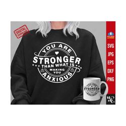 You are Stronger Than what is making anxious svg, Inspiring Svg, Positive Quote Svg, Self Love Svg, Motivational png, Be