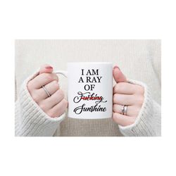 I am a ray of fucking sunshine mug, Ceramic coffee mug, Gift for Best Friend, Funny Mug, Gift for Mom, Gift for Dad, Cof