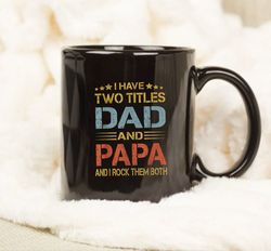 I Have Two Titles Dad And Papa Funny Fathers Day Gift Mug
