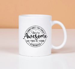Mothers Gift Mug, Sometimes You Forget You Are Awesome