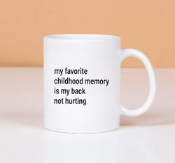 My Favorite Childhood Memory Is My Back Not Hurting Mug, Gift Mug