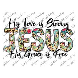 His Love is Strong Png, His Grace is Free Png, Jesus Png, Cross, Western, Rose, Love Png, Leopard Print, Digital Downloa