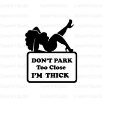 dont park too close im thick svg, funny car decal png cricut, mom car sticker svg, instant download, digital download, p