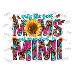 Only The Best Moms Get Promoted To Mimi PNG, New Mama PNG, Mother's Day, Digital Download,Pregnancy Png,Sublimation Desi