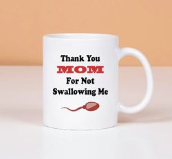 Thank You Mom For Not Swallowing Me, Funny Mothers Day Mug Gift