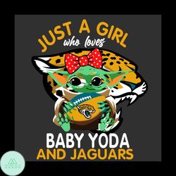 just a girl who loves baby yoda and jacksonville jaguars svg, sport svg, girl svg, baby yoda svg, love svg, star wars sv