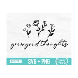 Grow Good Thoughts Svg, Wildflower Svg For Shirts, Boho Flower Svg, Spring Svg, Farmhouse Sign Svg, Positive Quote Svg,