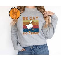 Be Gay Do Crime Sweatshirt, Be Gay Sweater,Funny Duck Goose Sweater,LGBT Gift Sweater,Gay Pride Sweater,Lesbian Sweatshi