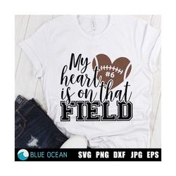 my heart is on that field svg, football svg, mom football svg, football shirt svg