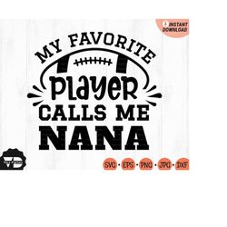 my favorite player calls me nana svg football, football grandma svg, sport svg, football family shirt svg, game day svg,