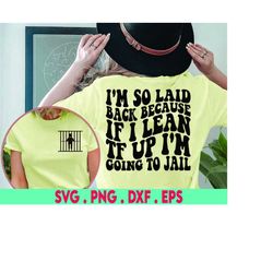 I'm So Laid Back Because If I Lean TF Up I'm Going To Jail SVG & PNG | Too Boujee For County | Sublimation, Cut File | D