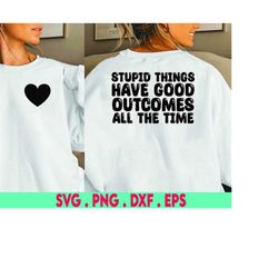 Stupid Things Have Good Outcomes All The Time Svg Png, Women Shirt SVG, Pogue Life Svg, Wavy Stacked Svg, Positive Quote