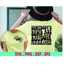 Somebody's Bomb Ass Boudoir Photographer SVG & PNG | Photographer, Boudoir | Sublimation, Cut File | Digital Download