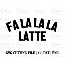 Fa La La La Latte SVG Cutting File, AI, Dxf and PNG | Instant Download | Cricut and Silhouette | Christmas | Coffee | Ho