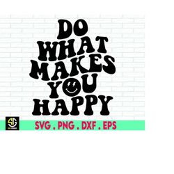 do what makes you happy svg, hippie svg, instant download, inspirational svg, trendy svg,  happiness svg